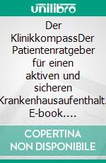 Der KlinikkompassDer Patientenratgeber für einen aktiven und sicheren Krankenhausaufenthalt. E-book. Formato EPUB