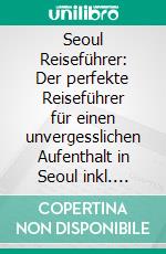 Seoul Reiseführer: Der perfekte Reiseführer für einen unvergesslichen Aufenthalt in Seoul inkl. Insider-Tipps und Packliste. E-book. Formato EPUB ebook di Katrin Bleeker