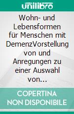 Wohn- und Lebensformen für Menschen mit DemenzVorstellung von und Anregungen zu einer Auswahl von Wohnangeboten. E-book. Formato EPUB ebook di Anne Dellgrün