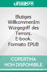 Blutiges WillkommenIm Würgegriff des Terrors. E-book. Formato EPUB ebook