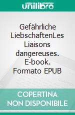 Gefährliche LiebschaftenLes Liaisons dangereuses. E-book. Formato EPUB ebook