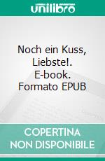 Noch ein Kuss, Liebste!. E-book. Formato EPUB ebook