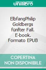 ElbfangPhilip Goldbergs fünfter Fall. E-book. Formato EPUB ebook