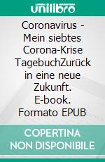 Coronavirus - Mein siebtes Corona-Krise TagebuchZurück in eine neue Zukunft. E-book. Formato EPUB ebook