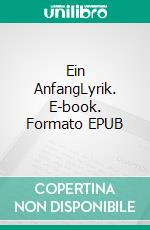 Ein AnfangLyrik. E-book. Formato EPUB ebook di Matthias Kurz