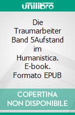 Die Traumarbeiter Band 5Aufstand im Humanistica. E-book. Formato EPUB ebook di Sabine Kranz