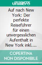 Auf nach New York: Der perfekte Reiseführer für einen unvergesslichen Aufenthalt in New York inkl. Insider-Tipps, Tipps zum Geldsparen und Packliste. E-book. Formato EPUB ebook