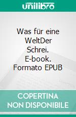 Was für eine WeltDer Schrei. E-book. Formato EPUB ebook