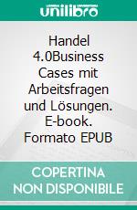 Handel 4.0Business Cases  mit Arbeitsfragen und Lösungen. E-book. Formato EPUB ebook di Patrick Siegfried