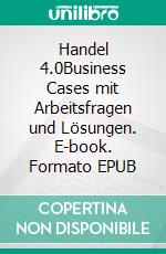 Handel 4.0Business Cases  mit Arbeitsfragen und Lösungen. E-book. Formato EPUB ebook