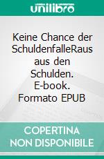 Keine Chance der SchuldenfalleRaus aus den Schulden. E-book. Formato EPUB ebook di Jörg Willems