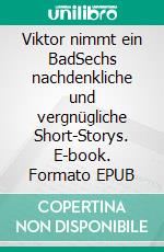 Viktor nimmt ein BadSechs nachdenkliche und vergnügliche Short-Storys. E-book. Formato EPUB ebook