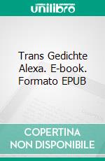Trans Gedichte Alexa. E-book. Formato EPUB ebook