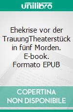 Ehekrise vor der TrauungTheaterstück in fünf Morden. E-book. Formato EPUB