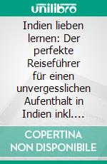 Indien lieben lernen: Der perfekte Reiseführer für einen unvergesslichen Aufenthalt in Indien inkl. Insider-Tipps, Tipps zum Geldsparen und Packliste. E-book. Formato EPUB ebook