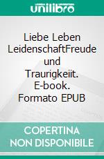 Liebe Leben LeidenschaftFreude und Traurigkeiit. E-book. Formato EPUB ebook