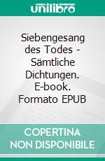 Siebengesang des Todes - Sämtliche Dichtungen. E-book. Formato EPUB ebook