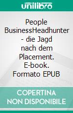 People BusinessHeadhunter - die Jagd nach dem Placement. E-book. Formato EPUB ebook di Axel Weber