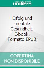 Erfolg und mentale Gesundheit. E-book. Formato EPUB