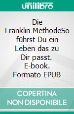 Die Franklin-MethodeSo führst Du ein Leben das zu Dir passt. E-book. Formato EPUB ebook di Jürgen Wolf