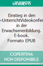 Einstieg in den Online-UnterrichtVideokonferenzen in der Erwachsenenbildung. E-book. Formato EPUB ebook