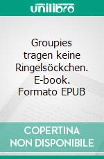 Groupies tragen keine Ringelsöckchen. E-book. Formato EPUB ebook di Uwe Goeritz