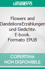 Flowers and DandelionsErzählungen und Gedichte. E-book. Formato EPUB ebook