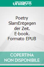 Poetry SlamEntgegen der Zeit. E-book. Formato EPUB ebook di Christian Hofmann