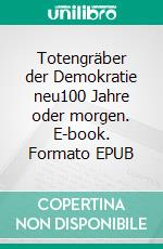 Totengräber der Demokratie neu100 Jahre oder morgen. E-book. Formato EPUB ebook