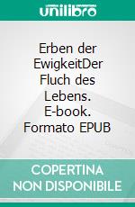 Erben der EwigkeitDer Fluch des Lebens. E-book. Formato EPUB ebook di Derufin Denthor Heller