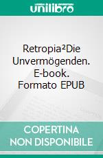 Retropia²Die Unvermögenden. E-book. Formato EPUB ebook di Jens K. Berg