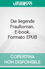 Die liegende FrauRoman. E-book. Formato EPUB ebook di Wolfgang Ehemann