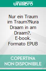 Nur ein Traum im Traum?Nura Draam in am Draam?. E-book. Formato EPUB ebook