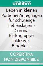 Leben in kleinen PortionenAnregungen  für schwierige Lebenslagen - Corona Risikogruppe inklusive. E-book. Formato EPUB ebook