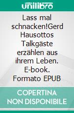 Lass mal schnacken!Gerd Hausottos Talkgäste erzählen aus ihrem Leben. E-book. Formato EPUB ebook