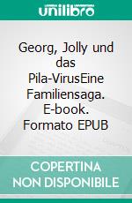 Georg, Jolly und das Pila-VirusEine Familiensaga. E-book. Formato EPUB ebook di Juergen von Rehberg