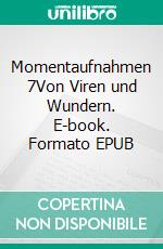 Momentaufnahmen 7Von Viren und Wundern. E-book. Formato EPUB