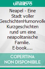 Neapel - Eine Stadt voller GeschichtenHumorvolle Kurzgeschichten rund um eine neapolitanische Familie. E-book. Formato EPUB ebook