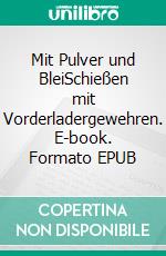 Mit Pulver und BleiSchießen mit Vorderladergewehren. E-book. Formato EPUB ebook di Wolfgang Finze