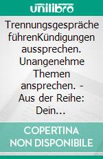 Trennungsgespräche führenKündigungen aussprechen. Unangenehme Themen ansprechen. - Aus der Reihe: Dein Mittagspausen-Coach. E-book. Formato EPUB ebook