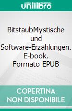 BitstaubMystische und Software-Erzählungen. E-book. Formato EPUB ebook di Michael Maniura