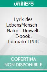 Lyrik des LebensMensch - Natur - Umwelt. E-book. Formato EPUB ebook