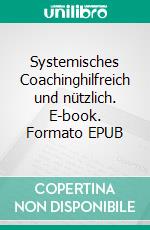 Systemisches Coachinghilfreich und nützlich. E-book. Formato EPUB ebook