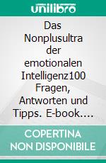 Das Nonplusultra der emotionalen Intelligenz100 Fragen, Antworten und Tipps. E-book. Formato EPUB ebook di Karina Lehmann