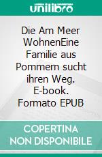 Die Am Meer WohnenEine Familie aus Pommern sucht ihren Weg. E-book. Formato EPUB ebook di M.A. Köllner