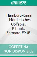 Hamburg-Krimi - Mörderisches Golfspiel. E-book. Formato EPUB ebook di Jürgen R. Tiedtke