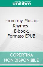 From my Mosaic Rhymes. E-book. Formato EPUB ebook