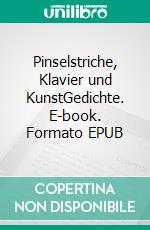 Pinselstriche, Klavier und KunstGedichte. E-book. Formato EPUB ebook