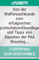 Von der Waffensachkunde zum erfolgreichen SportschützenGrundlagen und Tipps von Experten der PAA Shooting Academy. E-book. Formato EPUB ebook di Michael Paa