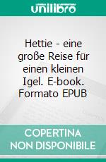 Hettie - eine große Reise für einen kleinen Igel. E-book. Formato EPUB ebook